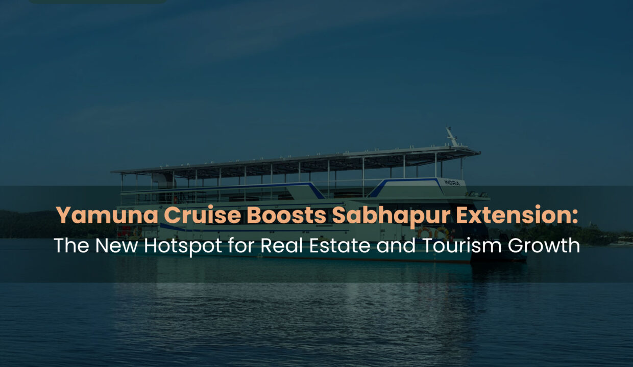 Yamuna Cruise Boosts Sabhapur Extension: The New Hotspot for Real Estate and Tourism Growth 1 Yamuna-Cruise-Boosts-Sabhapur-Extension