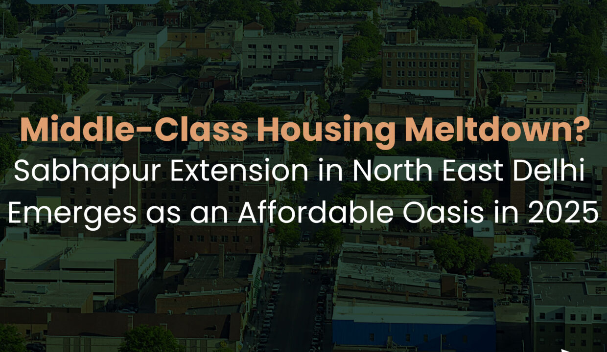 Middle-Class Housing Meltdown? Sabhapur Extension in North East Delhi Emerges as an Affordable Oasis in 2025 1 Middle-Class-Housing